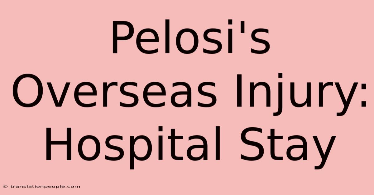 Pelosi's Overseas Injury: Hospital Stay