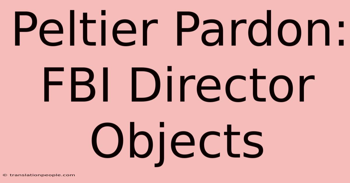 Peltier Pardon: FBI Director Objects