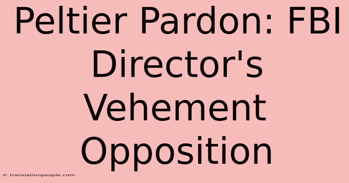 Peltier Pardon: FBI Director's Vehement Opposition