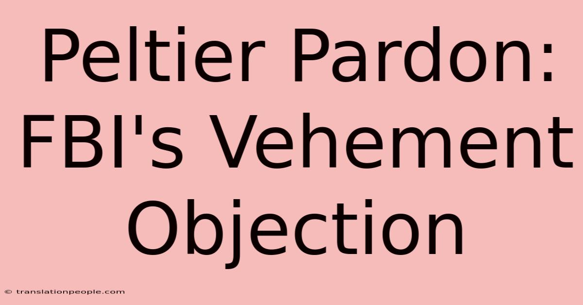 Peltier Pardon: FBI's Vehement Objection