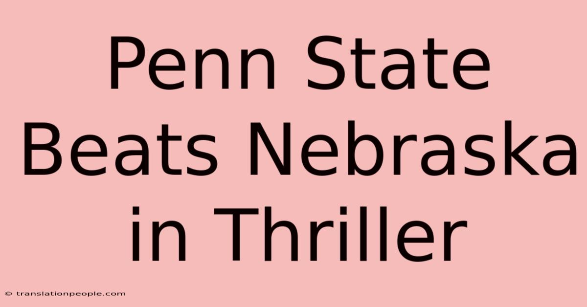 Penn State Beats Nebraska In Thriller