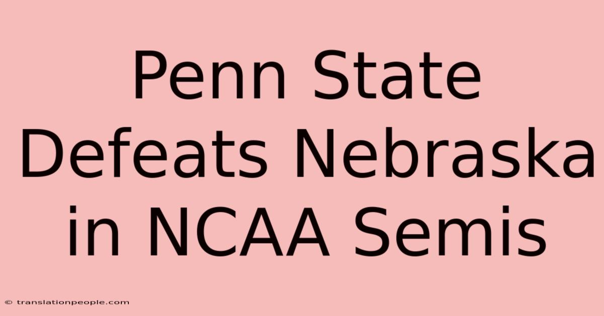 Penn State Defeats Nebraska In NCAA Semis