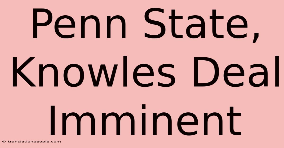 Penn State, Knowles Deal Imminent