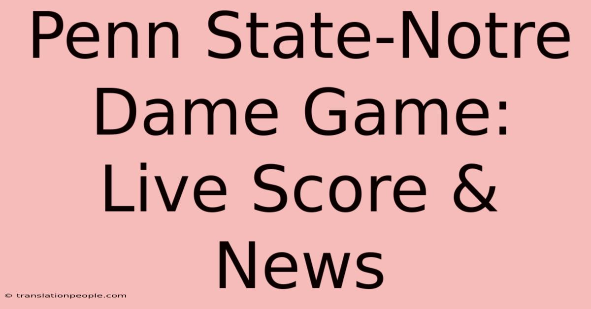 Penn State-Notre Dame Game: Live Score & News