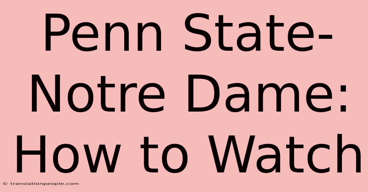 Penn State-Notre Dame: How To Watch