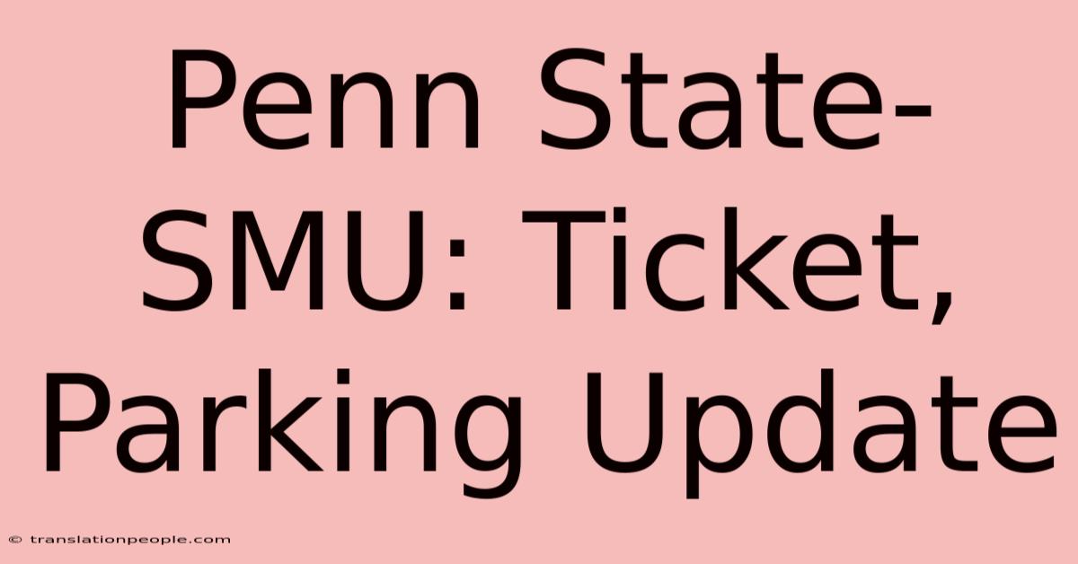 Penn State-SMU: Ticket, Parking Update