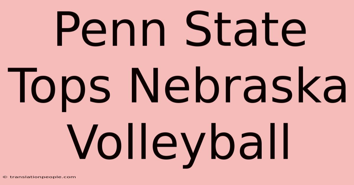 Penn State Tops Nebraska Volleyball