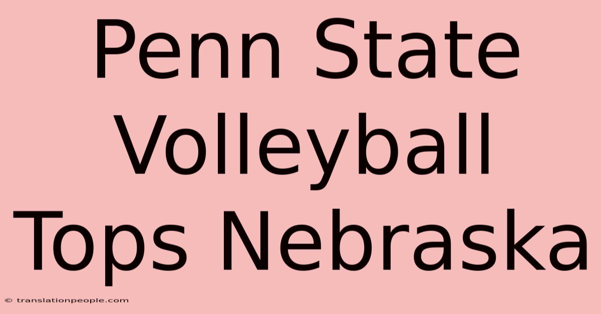 Penn State Volleyball Tops Nebraska