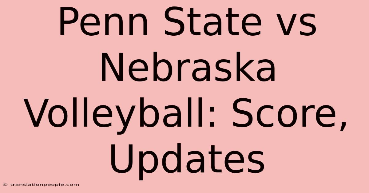 Penn State Vs Nebraska Volleyball: Score, Updates