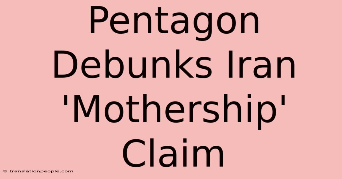 Pentagon Debunks Iran 'Mothership' Claim