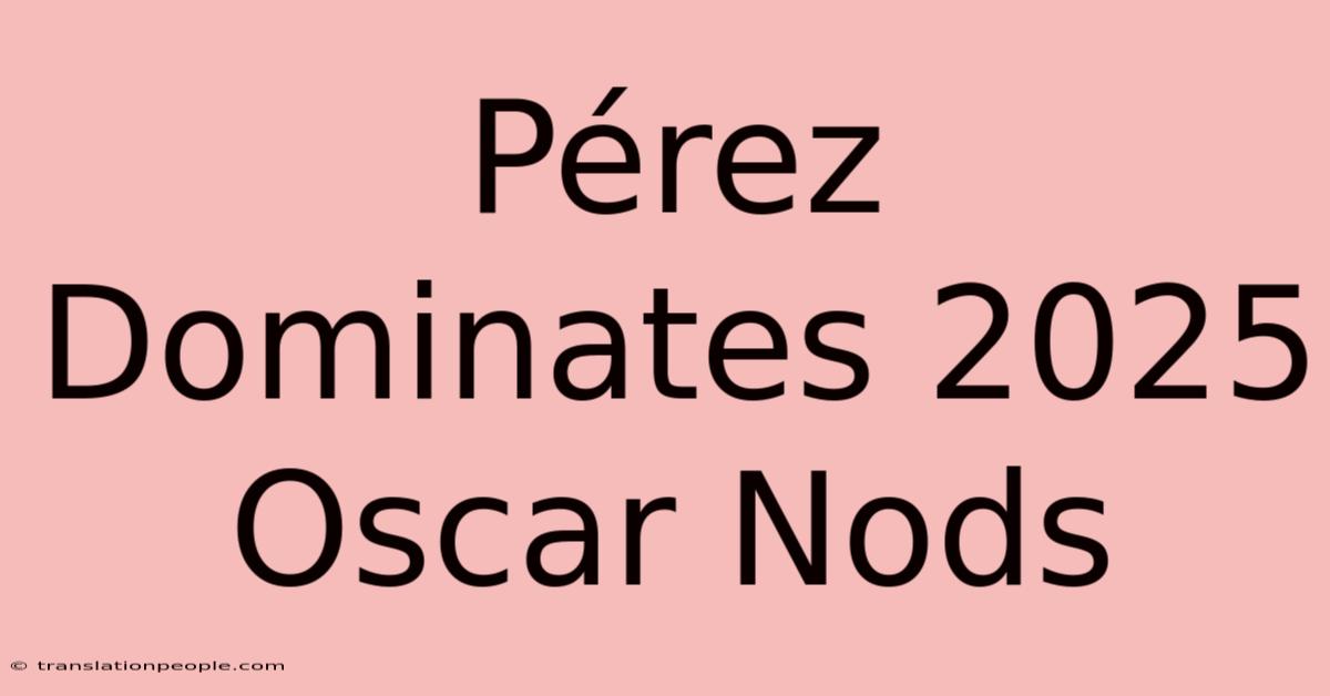 Pérez Dominates 2025 Oscar Nods