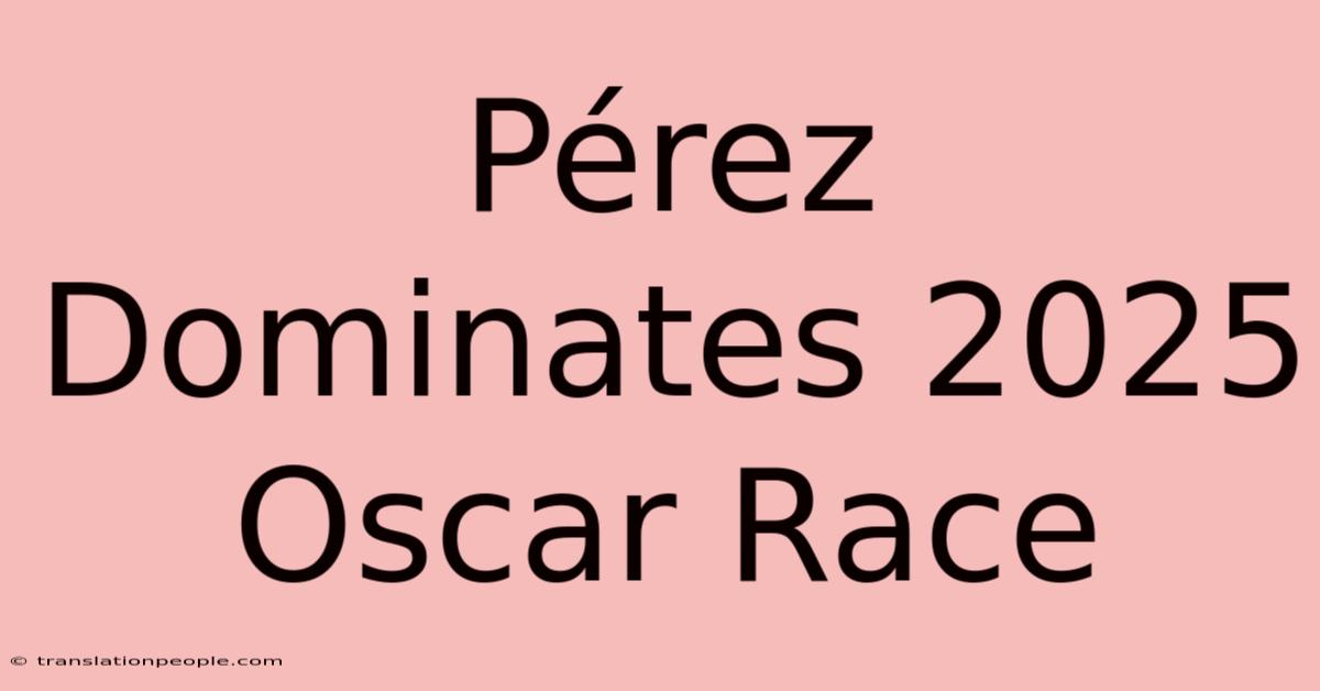 Pérez Dominates 2025 Oscar Race