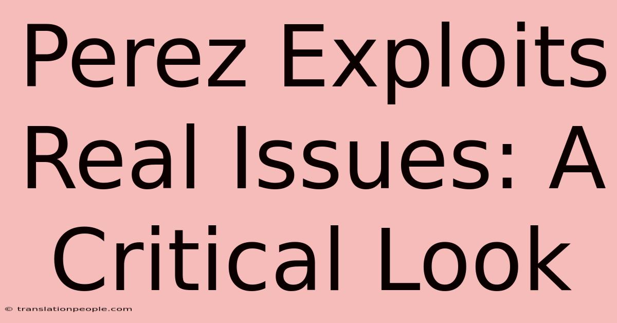 Perez Exploits Real Issues: A Critical Look