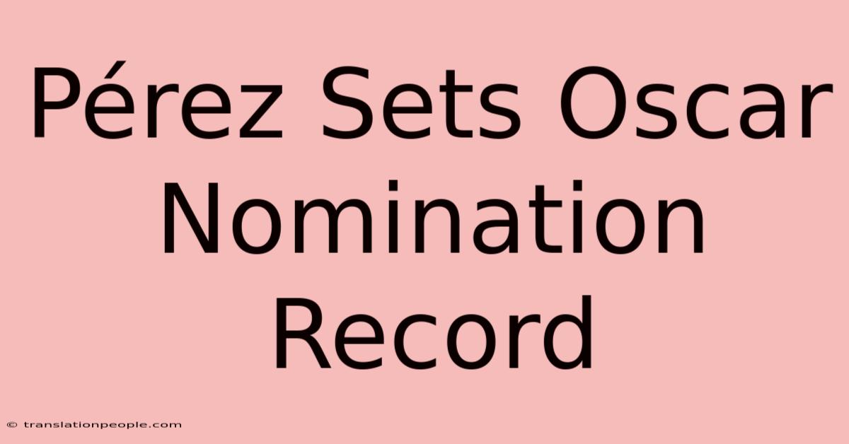 Pérez Sets Oscar Nomination Record