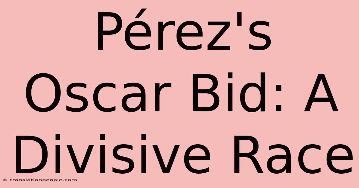 Pérez's Oscar Bid: A Divisive Race