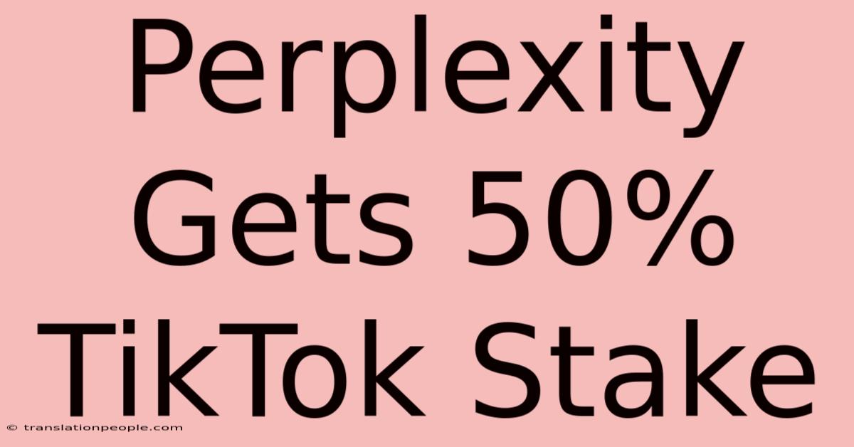 Perplexity Gets 50% TikTok Stake