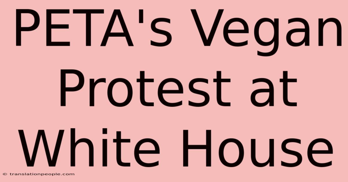 PETA's Vegan Protest At White House