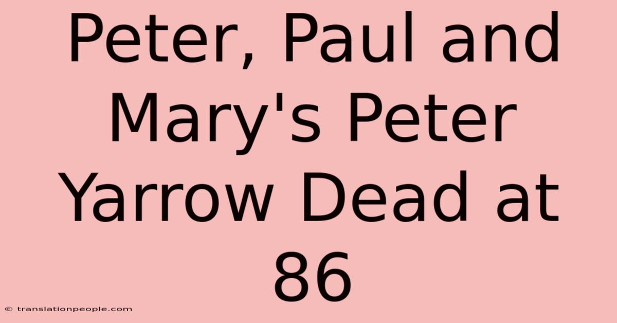 Peter, Paul And Mary's Peter Yarrow Dead At 86