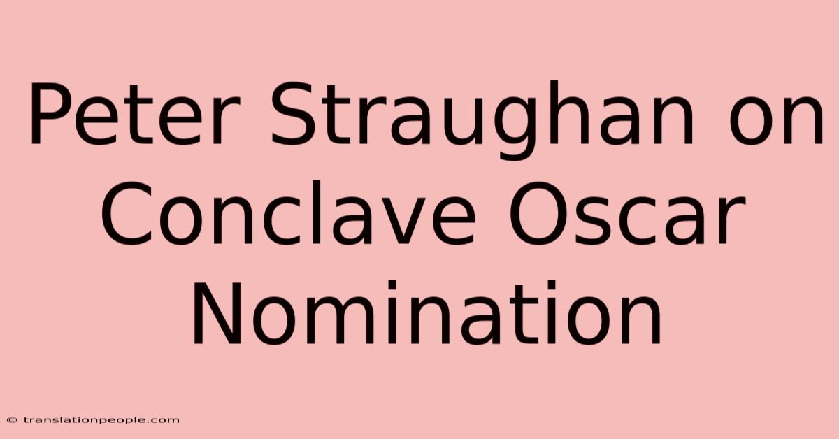 Peter Straughan On Conclave Oscar Nomination