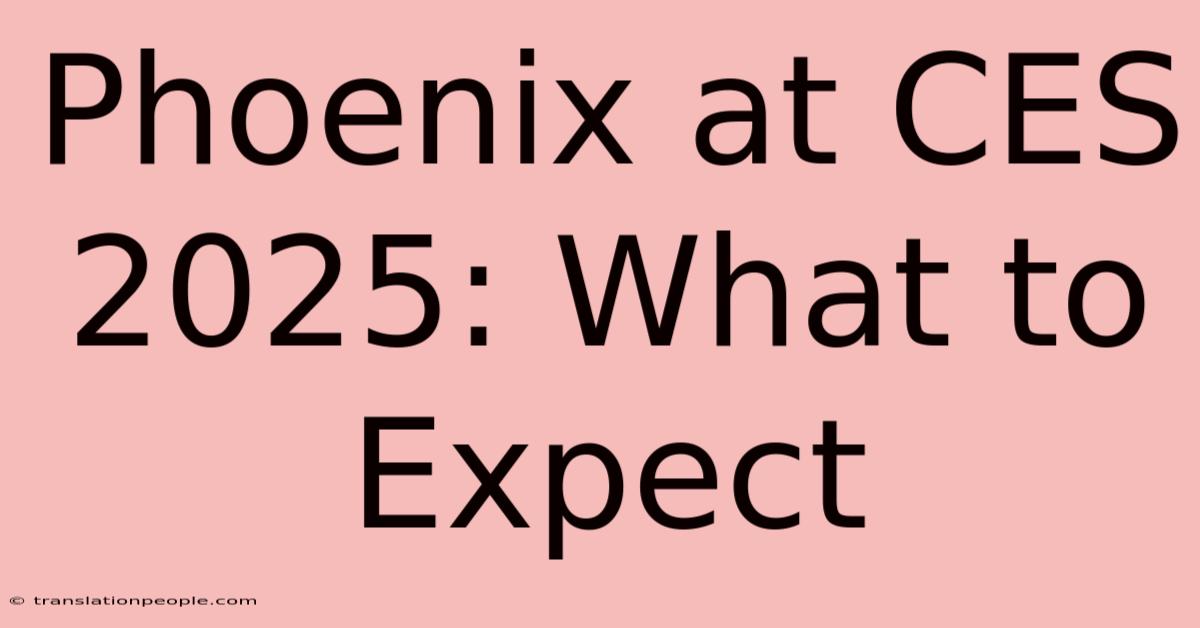 Phoenix At CES 2025: What To Expect