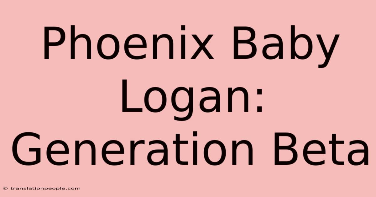 Phoenix Baby Logan: Generation Beta