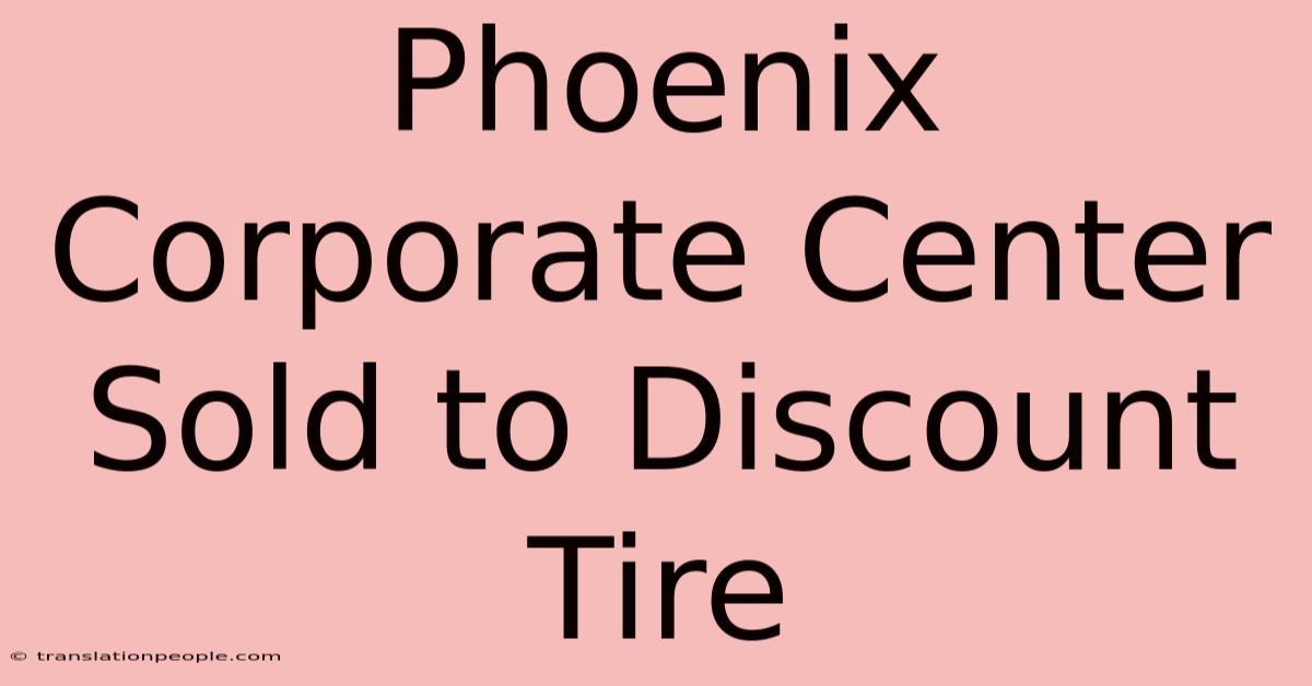 Phoenix Corporate Center Sold To Discount Tire