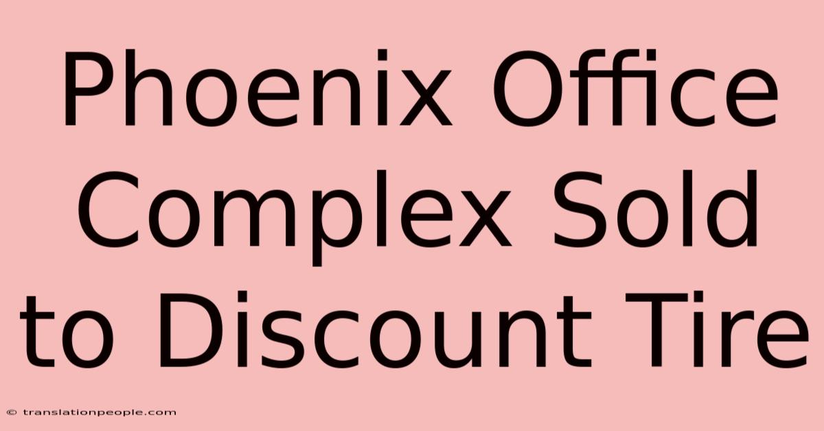 Phoenix Office Complex Sold To Discount Tire