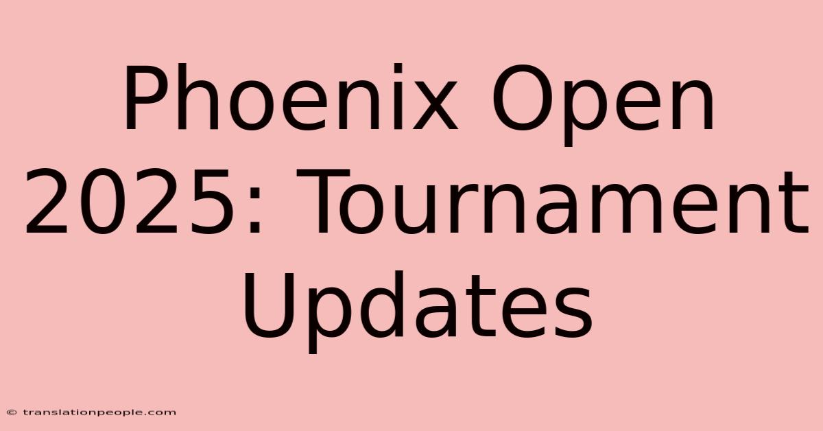 Phoenix Open 2025: Tournament Updates