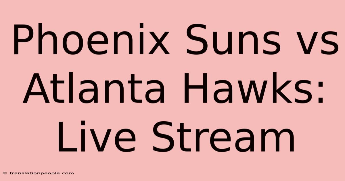 Phoenix Suns Vs Atlanta Hawks: Live Stream