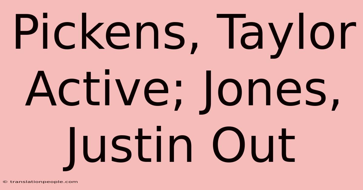 Pickens, Taylor Active; Jones, Justin Out