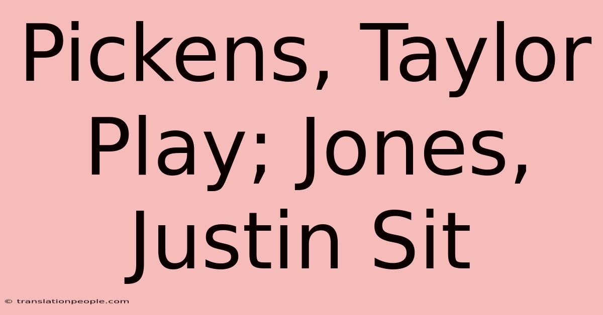 Pickens, Taylor Play; Jones, Justin Sit