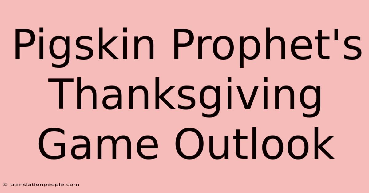 Pigskin Prophet's Thanksgiving Game Outlook