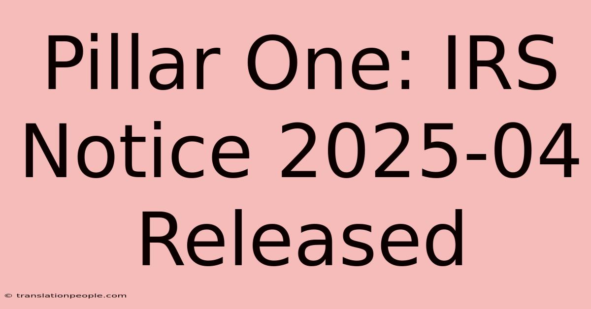 Pillar One: IRS Notice 2025-04 Released