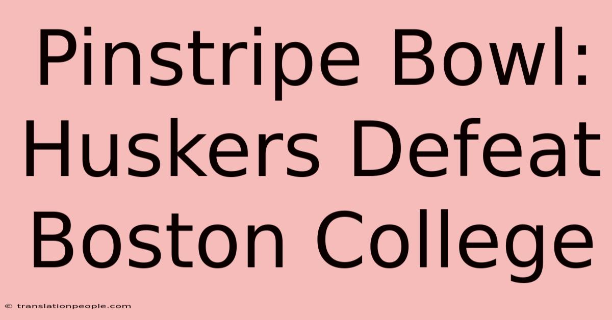 Pinstripe Bowl: Huskers Defeat Boston College