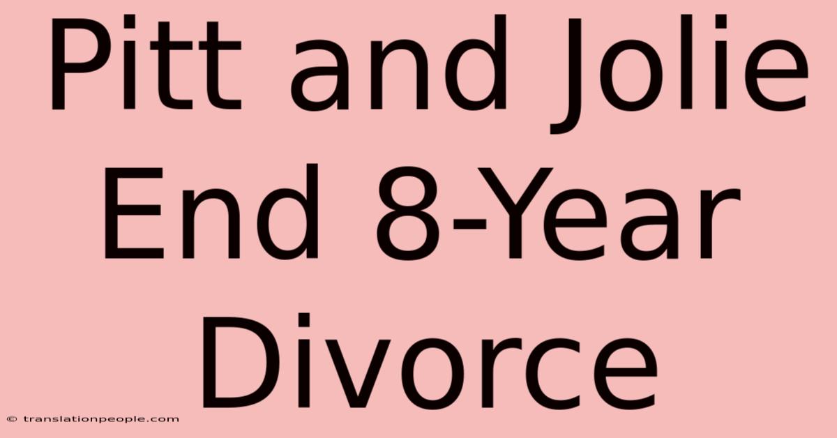 Pitt And Jolie End 8-Year Divorce