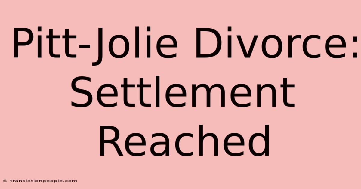 Pitt-Jolie Divorce: Settlement Reached