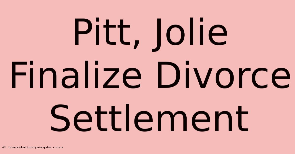 Pitt, Jolie Finalize Divorce Settlement