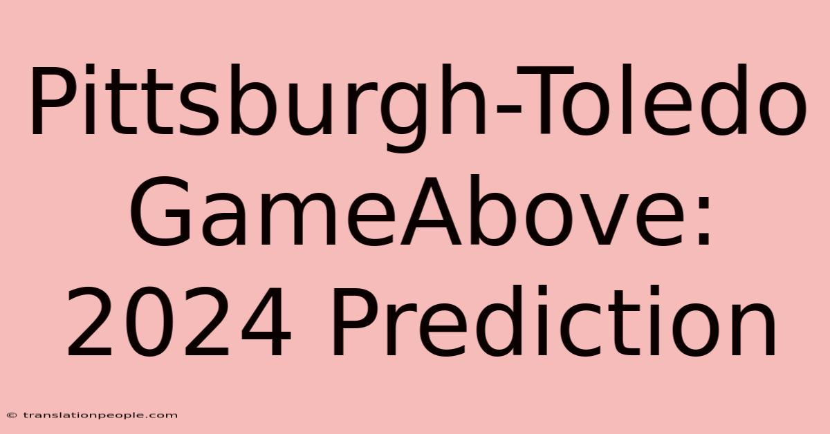 Pittsburgh-Toledo GameAbove: 2024 Prediction