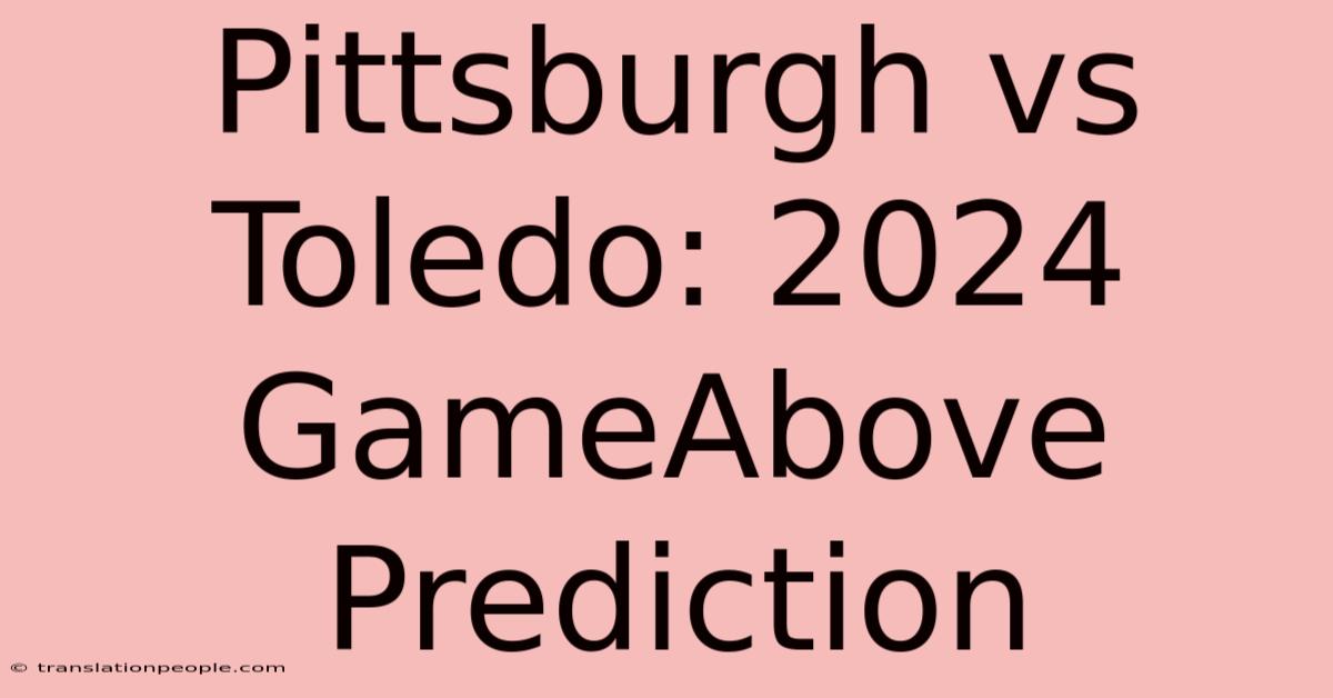 Pittsburgh Vs Toledo: 2024 GameAbove Prediction