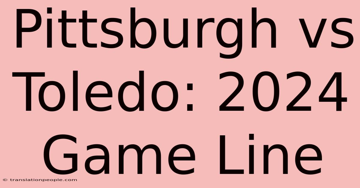 Pittsburgh Vs Toledo: 2024 Game Line