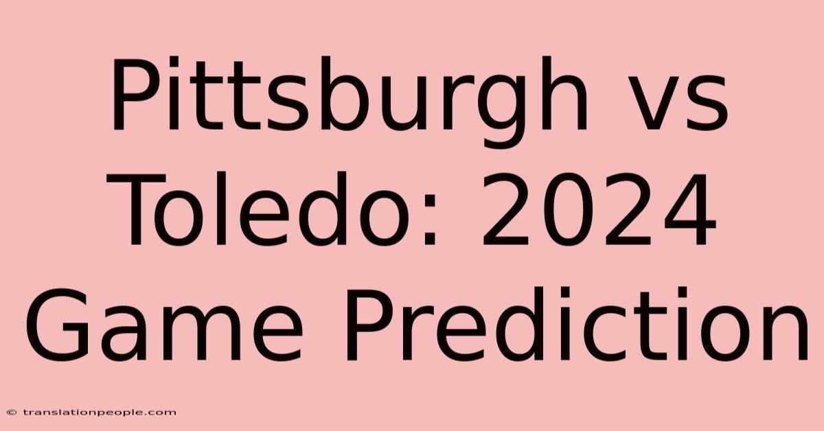 Pittsburgh Vs Toledo: 2024 Game Prediction