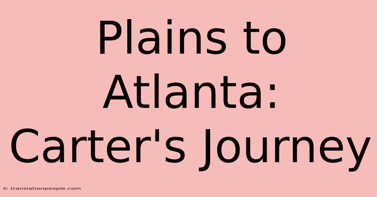 Plains To Atlanta: Carter's Journey