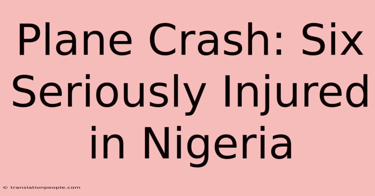 Plane Crash: Six Seriously Injured In Nigeria