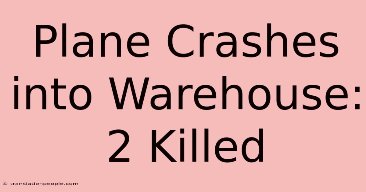 Plane Crashes Into Warehouse: 2 Killed