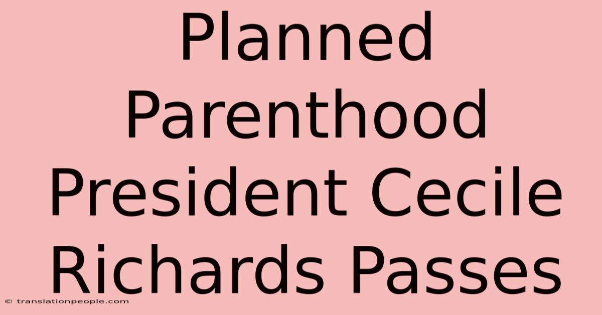 Planned Parenthood President Cecile Richards Passes