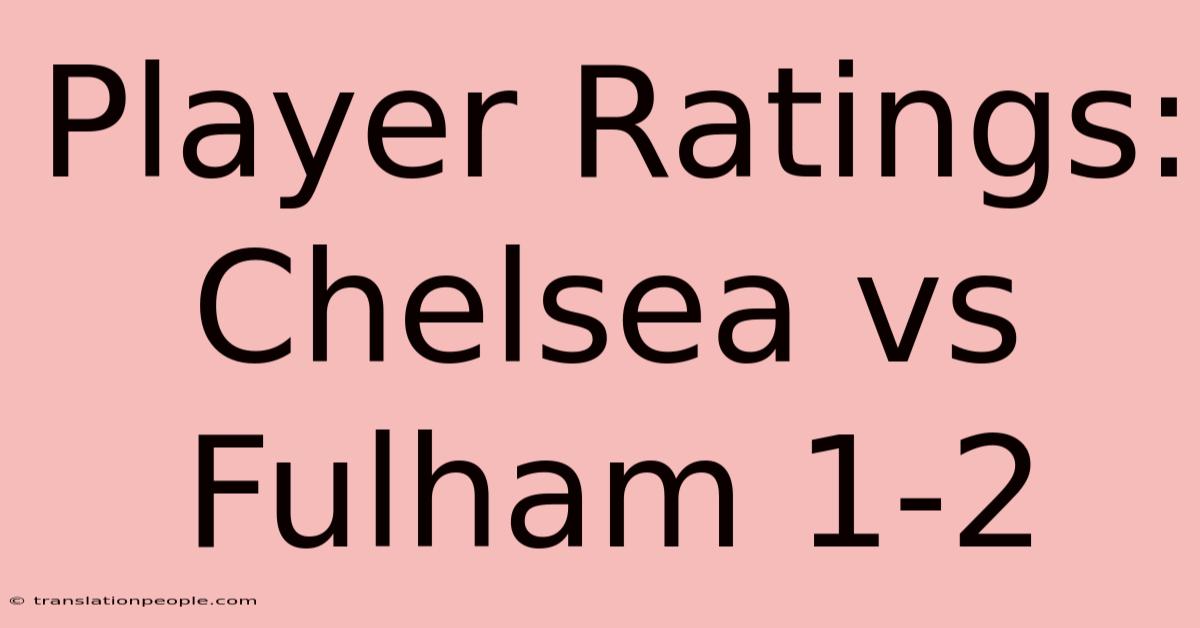 Player Ratings: Chelsea Vs Fulham 1-2