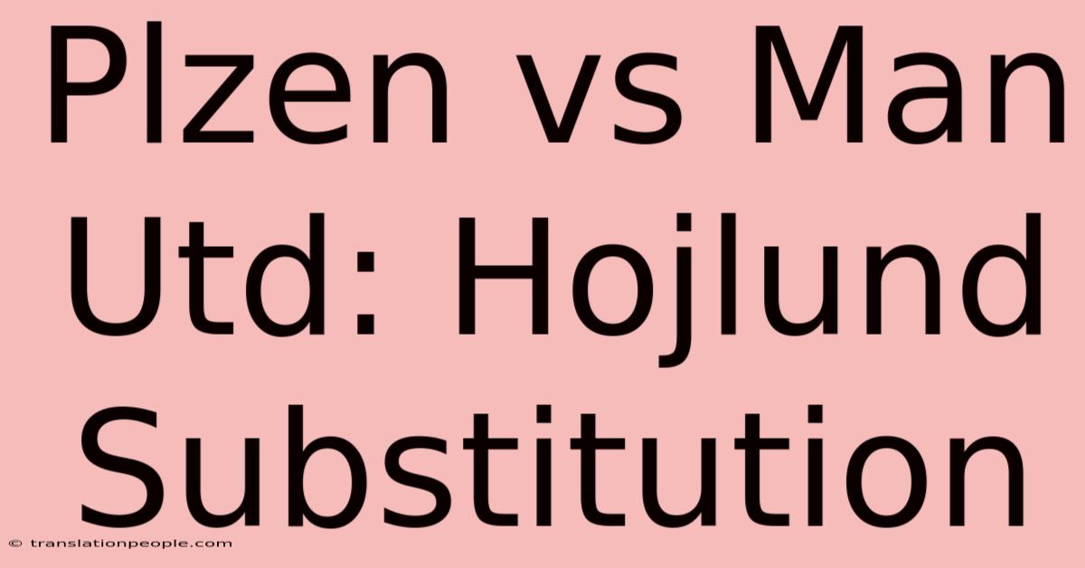 Plzen Vs Man Utd: Hojlund Substitution