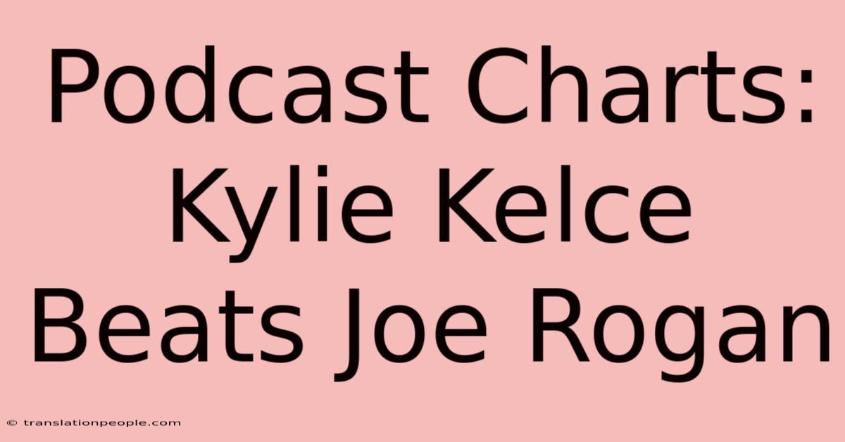 Podcast Charts: Kylie Kelce Beats Joe Rogan