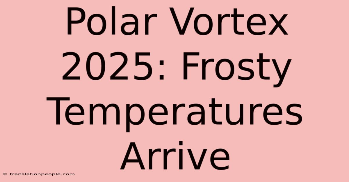 Polar Vortex 2025: Frosty Temperatures Arrive