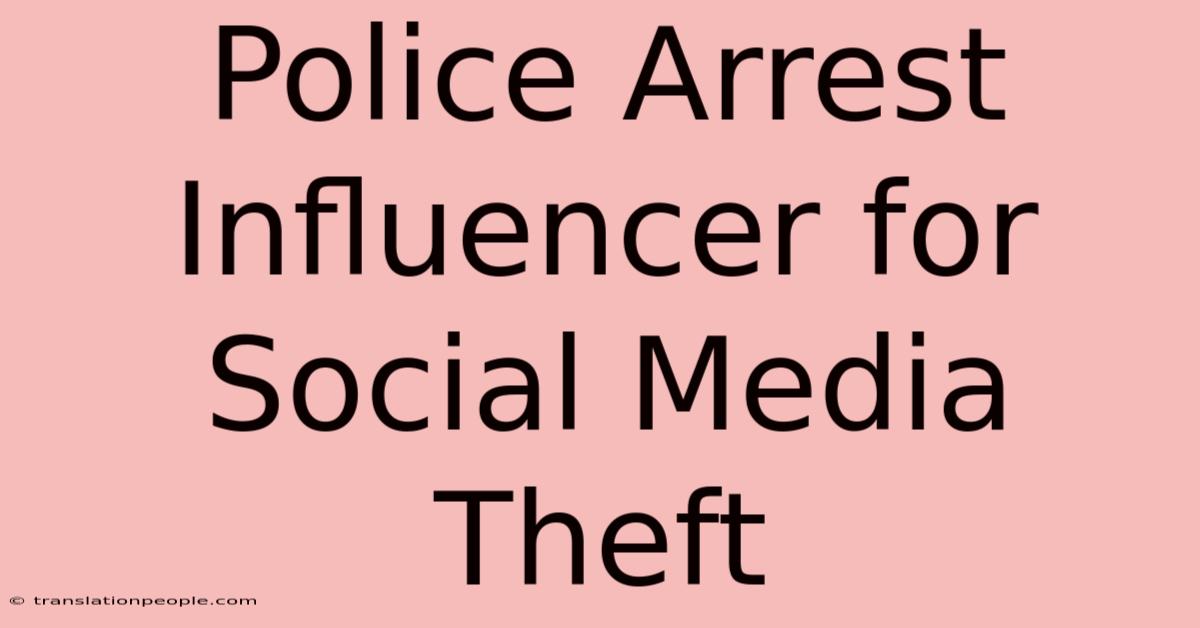 Police Arrest Influencer For Social Media Theft